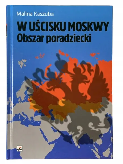 Okładka: MALINA KASZUBA W UŚCISKU MOSKWY OBSZAR PORADZIECKI