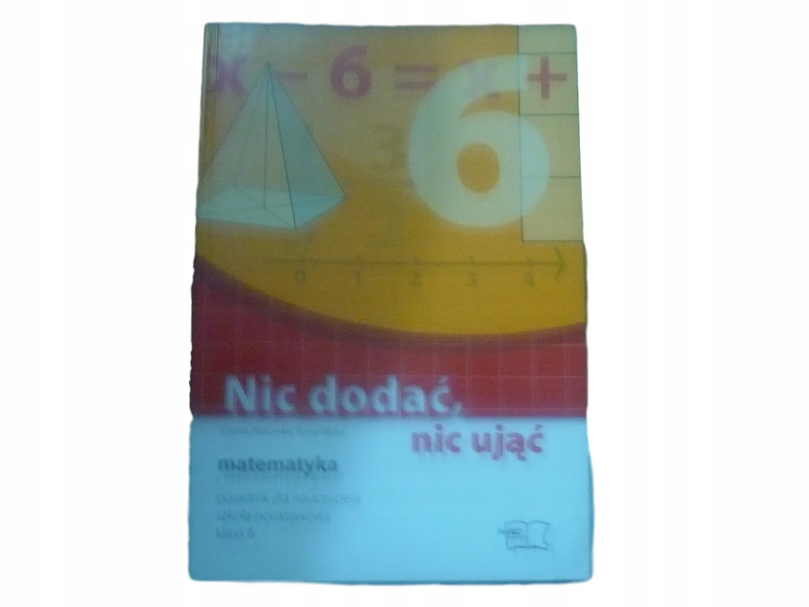 Okładka: MATEMATYKA 6 NIC DODAĆ NIC UJĄĆ PORADNIK