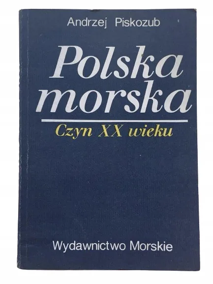 Okładka: POLSKA MORSKA CZYN XX WIEKU ANDRZEJ PISKOZUB
