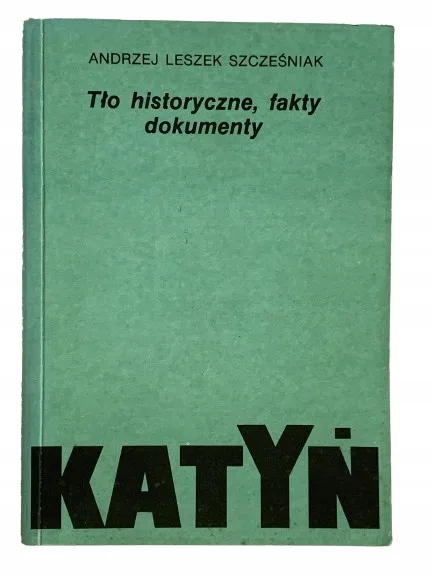 Okładka: KATYŃ TŁO HISTORYCZNE FAKTY DOKUMENTY Szcześniak