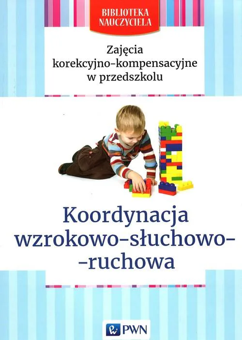Okładka: Zajęcia korekcyjno-kompensacyjne Koordynacja wzrokowo-słuchowo-ruchowa PWN