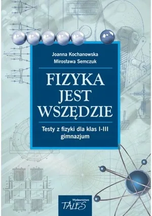 Okładka: Fizyka jest wszędzie testy z fizyki do gimnazjum klucze odpowiedzi 7 8